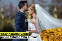 Düğünde Takılan Takılar Kimin, Geline mi Ait? Yargıtay Şaşırtan Kararını Açıkladı!