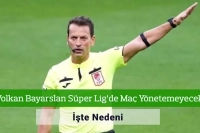 Volkan Bayarslan Süper Lig’de Maç Yönetemeyecek! İşte Nedeni