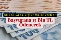 Milyonlarca Kişiye Müjde Verildi; Başvurana 15 Bin TL Ödenecek