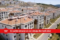 Türkiye'de ev almanın en zor olduğu iller açıklandı!