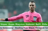 Galatasaray - Beşiktaş Süper Kupa Maçının Hakemi Belli Oldu