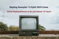 Reyting Sonuçları 13 Eylül 2024: Dünün Reyting Birincisi Kim Oldu?