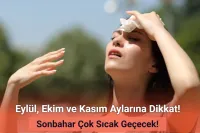Sonbahar Çok Sıcak Geçecek! O Bölgelerde Hava Sıcaklıkları Arşa Çıkacak