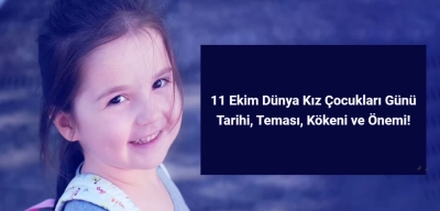 11 Ekim Dünya Kız Çocukları Günü: Tarihi, Teması, Kökeni ve Önemi!