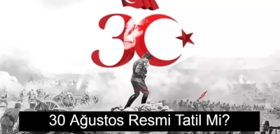 30 Ağustos Resmi Tatil Mi? 30 Ağustos 2024 Zafer Bayramı Hangi Güne Denk Geliyor?