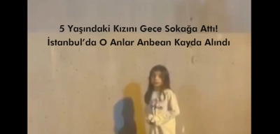 5 Yaşındaki Kızını Gece Sokağa Attı! İstanbul’da O Anlar Anbean Kayda Alındı