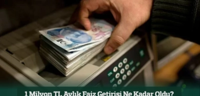 Bankalar Coştu: 1 Milyon TL Aylık Faiz Getirisi Ne Kadar Oldu?