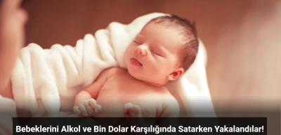Bebeklerini Alkol ve Bin Dolar Karşılığında Satarken Yakalandılar!