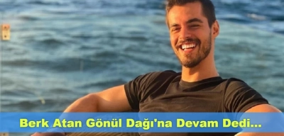 Berk Atan Gönül Dağı’na Devam Dedi! 5. Sezon Anlaşması Yapıldı