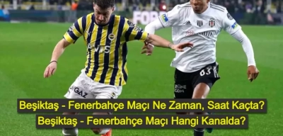 Beşiktaş Fenerbahçe Maçı Ne Zaman? Beşiktaş Fenerbahçe Maçı Hangi Kanalda? Beşiktaş Fenerbahçe İlk 11'ler!
