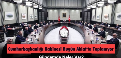 Cumhurbaşkanlığı Kabinesi Bugün Ahlat'ta Toplanıyor: Gündemde Neler Var?