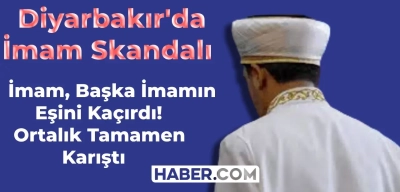 Diyarbakır Kulp İmam Skandalı Yaşıyor! İmam Başka İmam’ın Eşini Kaçırdı