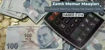 En Düşük Zamlı Memur Maaşları Belirlendi! İşte En Düşük Zamlı Memur Maaşı