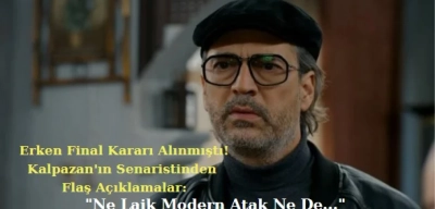 Erken Final Kararı Alınan Kalpazan’ın Senaristinden Flaş Açıklamalar: “Ne Laik Modern Atak Ne de…”