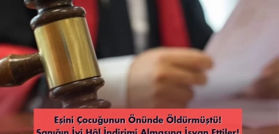 Eşini Çocuğunun Önünde Öldüren Kocaya 'İyi Hal İndirimi' Yapıldı! Aile Karara İsyan Etti