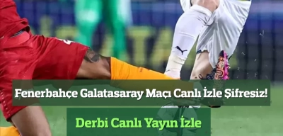 Fenerbahçe Galatasaray Maçı Canlı İzle Şifresiz! Derbi Canlı Yayın İzle