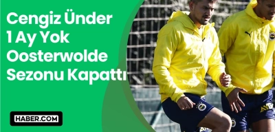 Fenerbahçe'de Sakatlık Krizi: Cengiz Ünder 1 Ay, Jayden Oosterwolde Sezonu Kapattı!