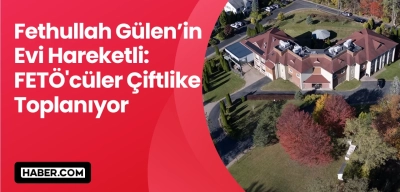 Fethullah Gülen’in Evi Hareketli: FETÖ'cüler Çiftlikte Toplanıyor