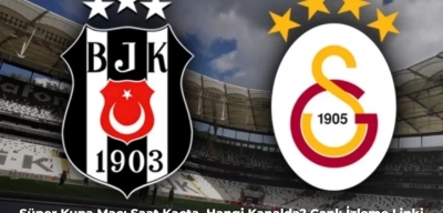 Galatasaray – Beşiktaş Maçı Ne Zaman?  Süper Kupa Maçı Hangi Kanalda, Saat Kaçta?