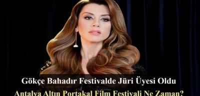 Gökçe Bahadır, Antalya Altın Portakal Film Festivali'nin Jüri Üyesi Oldu