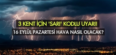 Hava Durumu 16 Eylül 2024 Pazartesi: 3 Kente Sarı Kodlu Uyarı!