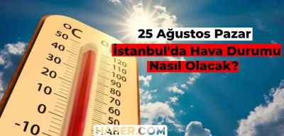 İstanbul Hava Durumu Nasıl? Bugün Hava Nasıl Olacak 25 Ağustos? Güncel Meteoroloji Bilgileri