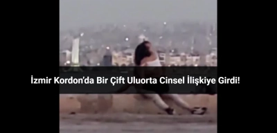 İzmir Kordon’da Bir Çift Uluorta Cinsel İlişkiye Girdi!