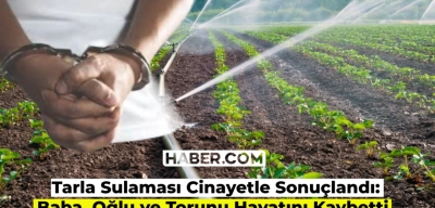 Kırıkkale’de Su Cinayeti: Sulama Yüzünden Kavga Çıktı! Baba, Oğul ve Torunu Aynı Anda Öldürüldü!