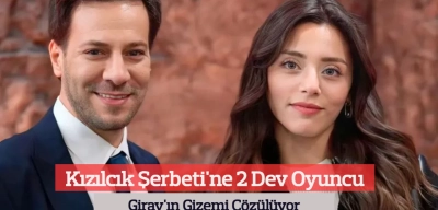 Kızılcık Şerbeti'ne 2 Dev Oyuncu! Giray'ın Gizemi Çözülüyor