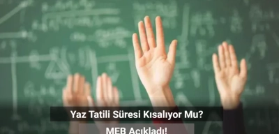 MEB Açıkladı: Yaz Tatili Süresi Kısalıyor Mu?