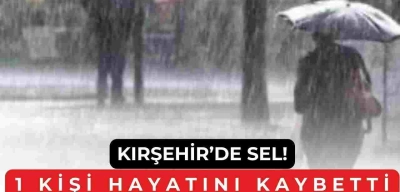 Meteorolojiden Art Arda Gelen Sağanak Uyarısından Sonra Kırşehir’den Kötü Haber Geldi! Sel Can Aldı!