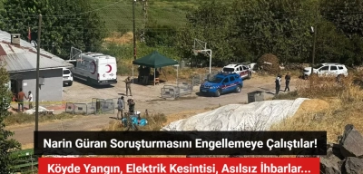 Narin Güran Soruşturmasını Engellemeye Çalışmışlar: Köyde Yangın, Elektrik Kesintisi, Asılsız İhbarlar...
