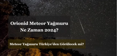 Orionid Meteor Yağmuru Ne Zaman 2024? Meteor Yağmuru Türkiye'den Görülecek mi?
