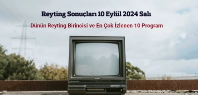 Reyting Sonuçları 10 Eylül 2024: Dünün Reyting Birincisi Kim Oldu?