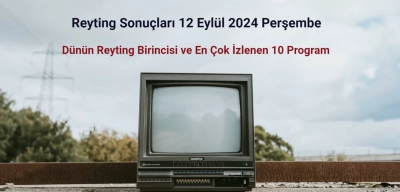 Reyting Sonuçları 12 Eylül 2024: Dünün Reyting Birincisi Kim Oldu?