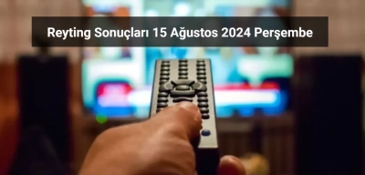 Reyting Sonuçları 15 Ağustos 2024: Dünün Reyting Birincisi Kim Oldu?