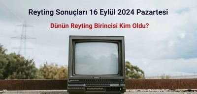 Reyting Sonuçları 16 Eylül 2024: Dünün Reyting Birincisi Kim Oldu?