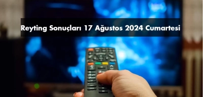 Reyting Sonuçları 17 Ağustos 2024: Dünün Reyting Birincisi Kim Oldu?