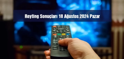 Reyting Sonuçları 18 Ağustos 2024: Dünün Reyting Birincisi Kim Oldu?