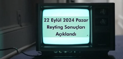Reyting Sonuçları 22 Eylül 2024 Pazar: Dünün Reyting Birincisi Kim Oldu?