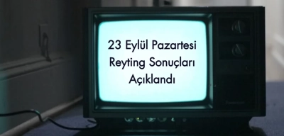 Reyting Sonuçları 23 Eylül 2024 Pazartesi: Dünün Reyting Birincisi Kim Oldu?