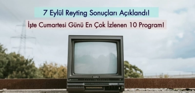 Reyting Sonuçları 7 Eylül 2024: Dünün Reyting Birincisi Kim Oldu?