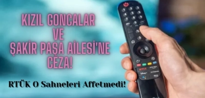 RTÜK O Sahneleri Affetmedi: Kızıl Goncalar ve Şakir Paşa Ailesi Ceza Aldı