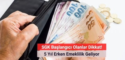 SGK Başlangıcı Olanlar Dikkat! 5 Yıl Erken Emeklilik Geliyor