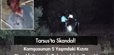 Tarsus'ta Skandal: Komşusunun 5 Yaşındaki Kızını İstismar Etmek İçin Kaçırdı!