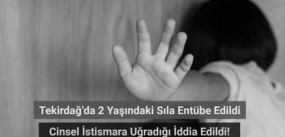 Tekirdağ’da 2 Yaşındaki Sıla Entübe Edildi! Cinsel İstismara Uğradığı İddiası Ortalığı Ayağa Kaldırdı!