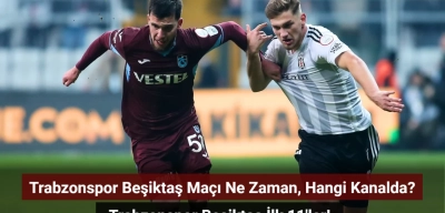 Trabzonspor Beşiktaş Maçı Ne Zaman, Hangi Kanalda? Trabzonspor Beşiktaş İlk 11'ler!