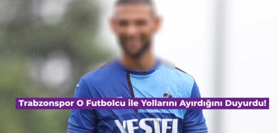 Trabzonspor’dan Açıklama: Yıldız Futbolcu ile Yollar Ayrıldı
