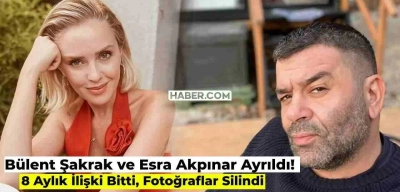 Ünlü Çift Bülent Şakrak ve Esra Akpınar Ayrıldı! 8 Aylık İlişki Son Buldu