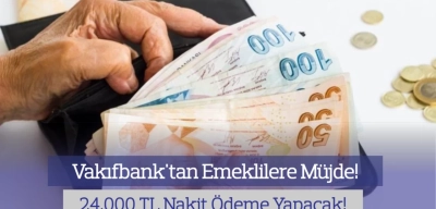 Vakıfbank'tan Emeklilere Müjde: 24.000 TL Maaşa Ek Ödeme Yapılacak